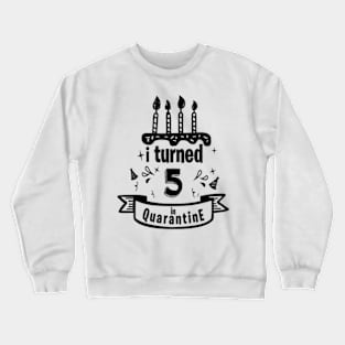 I TURNED 5 IN QUARANTINE Crewneck Sweatshirt